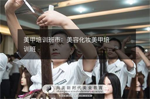 美甲培训班市：美容化妆美甲培训班