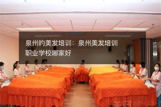 泉州的美发培训：泉州美发培训职业学校哪家好