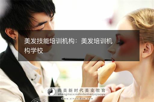 美发技能培训机构：美发培训机构学校