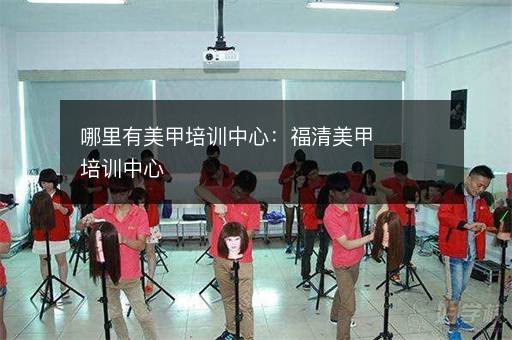 哪里有美甲培训中心：福清美甲培训中心