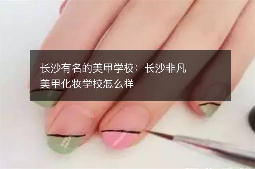 长沙有名的美甲学校：长沙非凡美甲化妆学校怎么样