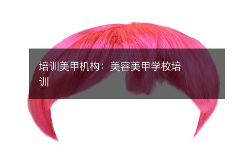 培训美甲机构：美容美甲学校培训