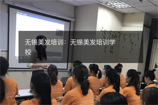 无锡美发培训：无锡美发培训学校