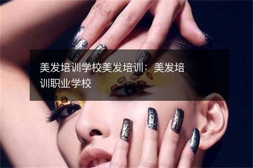 美发培训学校美发培训：美发培训职业学校