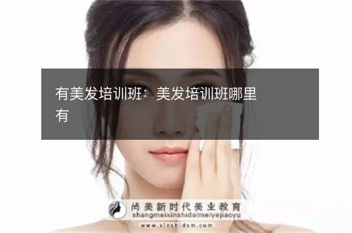 有美发培训班：美发培训班哪里有