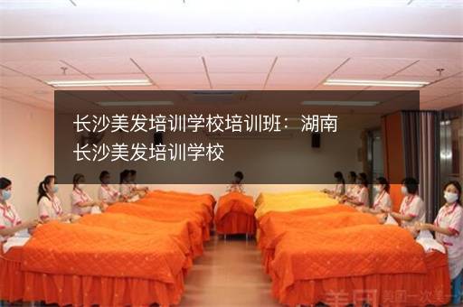 长沙美发培训学校培训班：湖南长沙美发培训学校