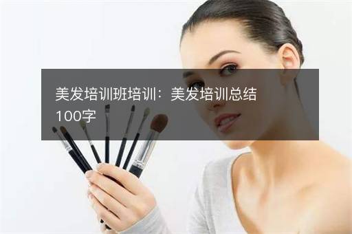 美发培训班培训：美发培训总结100字