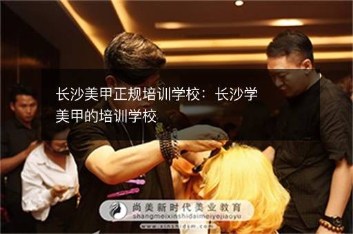 长沙美甲正规培训学校：长沙学美甲的培训学校