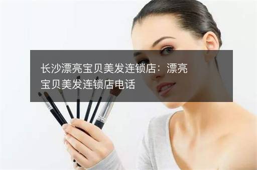 长沙漂亮宝贝美发连锁店：漂亮宝贝美发连锁店电话