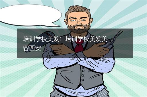 培训学校美发：培训学校美发美容西安