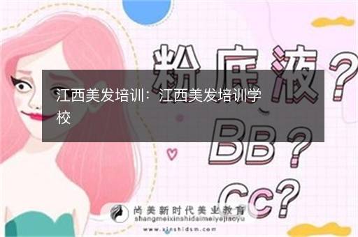 江西美发培训：江西美发培训学校