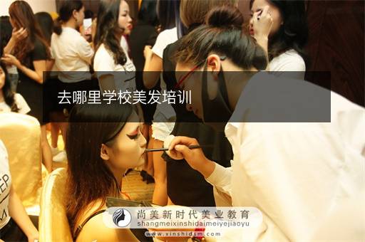 去哪里学校美发培训