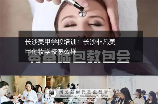 长沙美甲学校培训：长沙非凡美甲化妆学校怎么样