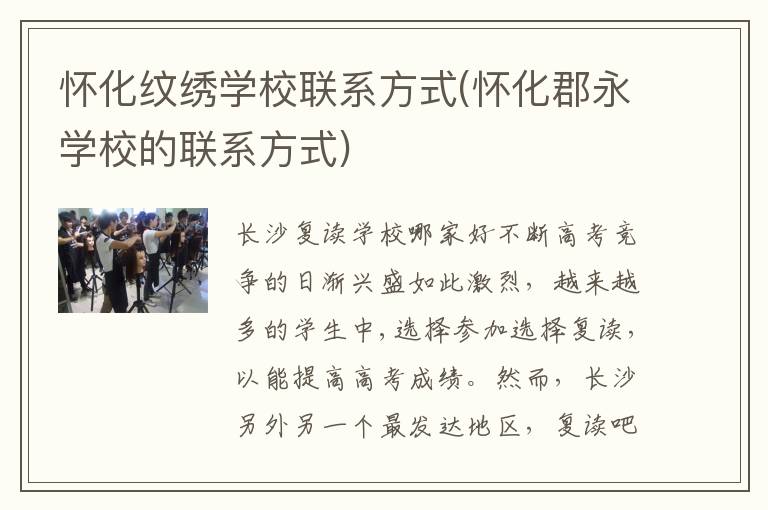 怀化纹绣学校联系方式(怀化郡永学校的联系方式)