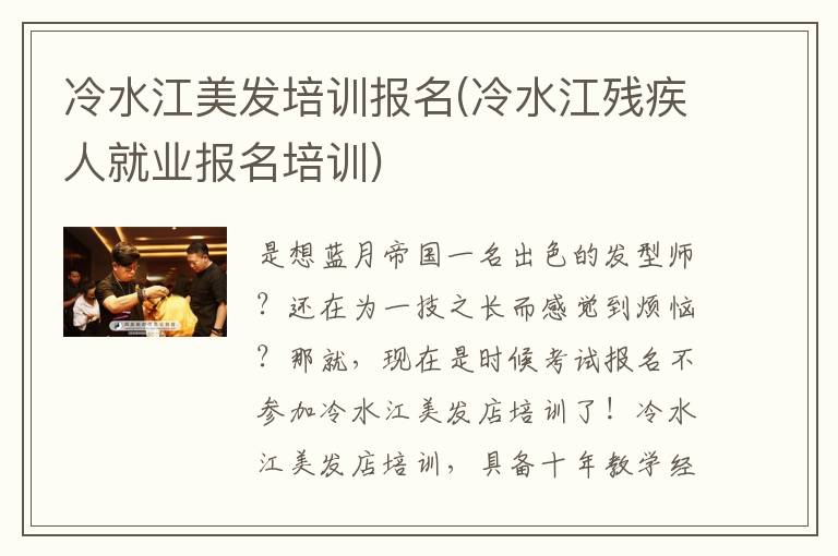 冷水江美发培训报名(冷水江残疾人就业报名培训)