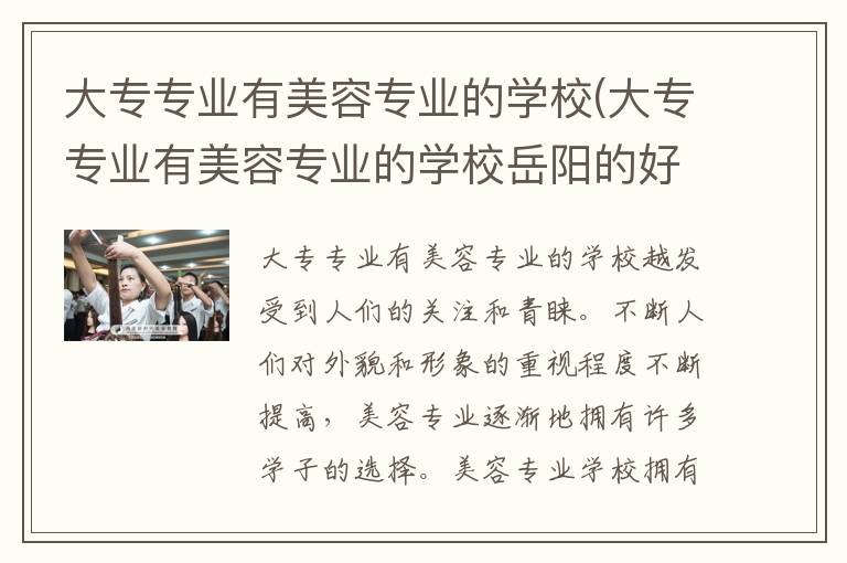 大专专业有美容专业的学校(大专专业有美容专业的学校岳阳的好吗)